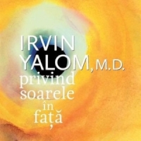 Irvin Yalom: De ce soarele si moartea nu pot fi privite fix in fata?