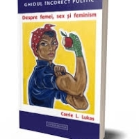 O carte exceptionala,  scrisa de o femeie: Despre femei, sex si feminism - Carrie L. Lukas