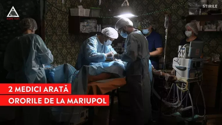 Medicii din Mariupol vorbesc despre ororile din spitale