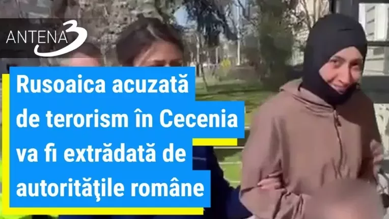 Rusoaica acuzata de terorism in Cecenia va fi extradata de autoritatile romane